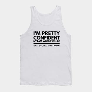 I'm Pretty Confident My Last Words Will Be 'Well Shit, That Didn't work' - Funny Sayings Tank Top